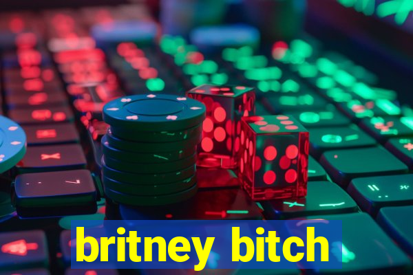 britney bitch